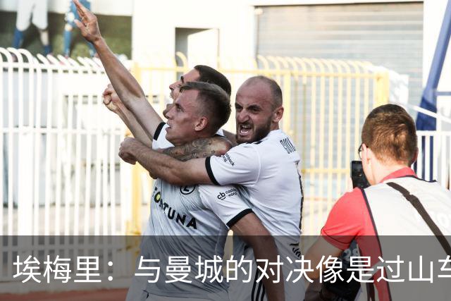 埃梅里：与曼城的对决像是过山车，我依然乐在其中！